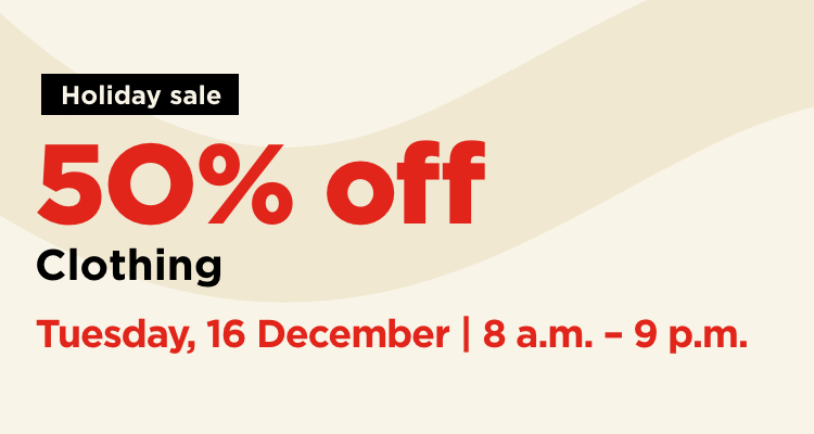 Sale Day, 50% off clothing on Tuesday, 16 December from 8 a.m. - 9 p.m.